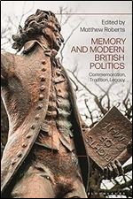 Memory and Modern British Politics: Commemoration, Tradition, Legacy