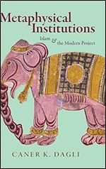 Metaphysical Institutions: Islam & the Modern Project (SUNY in Islam)