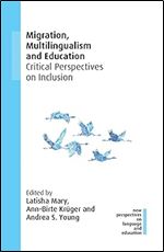 Migration, Multilingualism and Education: Critical Perspectives on Inclusion (New Perspectives on Language and Education, 91)