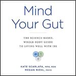 Mind Your Gut: The Science-Based, Whole-Body Guide to Living Well with IBS [Audiobook]