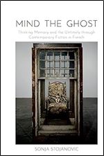 Mind the Ghost: Thinking Memory and the Untimely through Contemporary Fiction in French (Contemporary French and Francophone Cultures, 88)