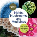 Molds, Mushrooms, and Medicines: Our Lifelong Relationship with Fungi [Audiobook]