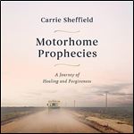Motorhome Prophecies A Journey of Healing and Forgiveness [Audiobook]
