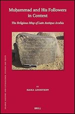 Mu ammad and His Followers in Context: The Religious Map of Late Antique Arabia (Islamic History and Civilization)