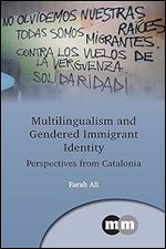 Multilingualism and Gendered Immigrant Identity: Perspectives from Catalonia (Multilingual Matters, 174)