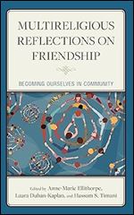 Multireligious Reflections on Friendship: Becoming Ourselves in Community (Religion and Borders)