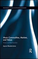 Music Commodities, Markets, and Values: Music as Merchandise (Routledge Studies in Ethnomusicology)