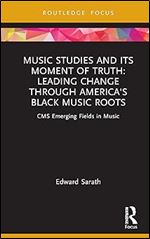 Music Studies and Its Moment of Truth: Leading Change through America's Black Music Roots (CMS Emerging Fields in Music)