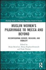 Muslim Women s Pilgrimage to Mecca and Beyond (Routledge Studies in Pilgrimage, Religious Travel and Tourism)