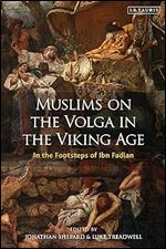 Muslims on the Volga in the Viking Age: In the Footsteps of Ibn Fadlan (Library of Medieval Studies) (VOL. 10)