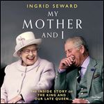 My Mother and I The Inside Story of the King and Our Late Queen [Audiobook]