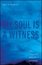 My Soul Is a Witness: The Traumatic Afterlife of Lynching (New Directions in Narrative History)