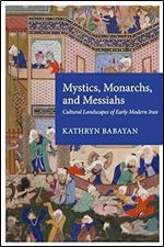 Mystics, Monarchs, and Messiahs: Cultural Landscapes of Early Modern Iran (Harvard Middle Eastern Monographs)