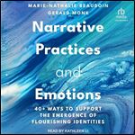 Narrative Practices and Emotions: 40+ Ways to Support the Emergence of Flourishing Identities [Audiobook]