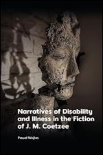 Narratives of Disability and Illness in the Fiction of J. M. Coetzee