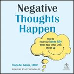 Negative Thoughts Happen: How to Find Your Inner Ally When Your Inner Critic Shows Up [Audiobook]