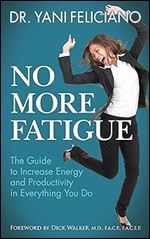 No More Fatigue: The Guide to Increase Energy and Productivity in Everything You Do