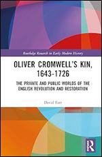 Oliver Cromwell s Kin, 1643-1726 (Routledge Research in Early Modern History)