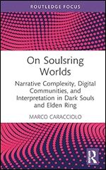 On Soulsring Worlds (Routledge Advances in Game Studies)