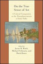 On the True Sense of Art: A Critical Companion to the Transfigurements of John Sallis (Comparative and Continental Philosophy)