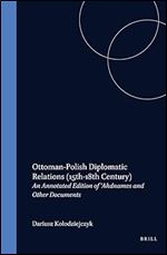 Ottoman-Polish Diplomatic Relations (15th-18th Century): An Annotated Edition of 'Ahdnames and Other Documents (Ottoman Empire and Its Heritage)