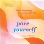 Pace Yourself How to Have Energy in an Exhausting World [Audiobook]
