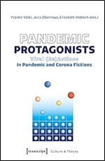 Pandemic Protagonists: Viral (Re)Actions in Pandemic and Corona Fictions (Culture & Theory)