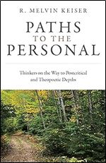 Paths to the Personal: Thinkers on the Way to Postcritical and Theopoetic Depths