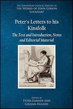 Peter s Letters to his Kinsfolk: The Text and Introduction, Notes, and Editorial Material (The Edinburgh Critical Edition of the Works of John Gibson Lockhart)