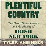 Plentiful Country The Great Potato Famine and the Making of Irish New York [Audiobook]