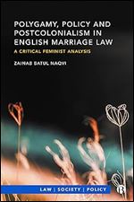 Polygamy, Policy and Postcolonialism in English Marriage Law: A Critical Feminist Analysis (Law, Society, Policy)