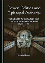 Power, Politics and Episcopal Authority: The Bishops of Cremona and Lincoln in the Middle Ages (1066-1340)