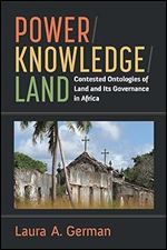 Power / Knowledge / Land: Contested Ontologies of Land and Its Governance in Africa (African Perspectives)