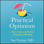 Practical Optimism The Art, Science, and Practice of Exceptional WellBeing [Audiobook]