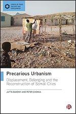 Precarious Urbanism: Displacement, Belonging and the Reconstruction of Somali Cities (Spaces of Peace, Security and Development)