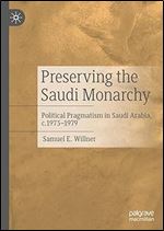 Preserving the Saudi Monarchy: Political Pragmatism in Saudi Arabia, c.1973-1979