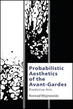 Probabilistic Aesthetics of the Avant-Gardes: Predictive Arts (Technicities)