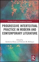 Progressive Intertextual Practice in Modern And Contemporary Literature (Routledge Studies in Contemporary Literature)