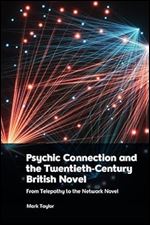 Psychic Connection and the Twentieth-Century British Novel: From Telepathy to the Network Novel Ed 78