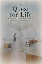 Quest for Life: A Study in Aharon David Gordon s Philosophy of Man in Nature (Emunot: Jewish Philosophy and Kabbalah)