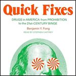 Quick Fixes Drugs in America from Prohibition to the 21st Century Binge [Audiobook]