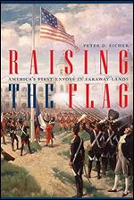 Raising the Flag: America's First Envoys in Faraway Lands (ADST-DACOR Diplomats and Diplomacy)