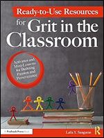 Ready-to-Use Resources for Grit in the Classroom: Activities and Mini-Lessons for Building Passion and Perseverance