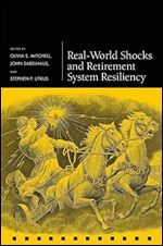Real-World Shocks and Retirement System Resiliency (Pension Research Council Series)