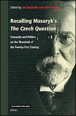 Recalling Masaryk's The Czech Question: Humanity and Politics on the Threshold of the Twenty-First Century (Value Inquiry Book / Central European Value Studies, 381)