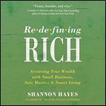 Redefining Rich Achieving True Wealth with Small Business, Side Hustles, and Smart Living [Audiobook]