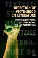 Rejection of Victimhood in Literature by Abdulrazak Gurnah, Viet Thanh Nguyen, and Luis Alberto Urrea (Textxet: Studies in Comparative Literature, 96)
