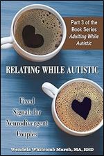 Relating While Autistic: Fixed Signals for Neurodivergent Couples (Adulting while Autistic, 3)
