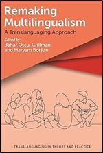Remaking Multilingualism: A Translanguaging Approach (Translanguaging in Theory and Practice, 2)