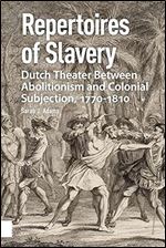 Repertoires of Slavery: Dutch Theater Between Abolitionism and Colonial Subjection, 1770-1810